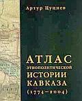 Артур Цуциев - АТЛАС ЭТНОПОЛИТИЧЕСКОЙ ИСТОРИИ КАВКАЗА